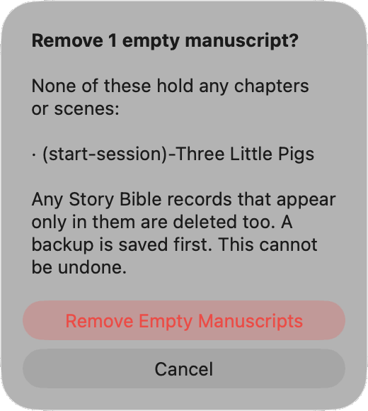 The "Remove 1 empty manuscript?" confirmation: "None of these hold any chapters or scenes:" followed by a bulleted manuscript name, then a note that any Story Bible records appearing only in them are deleted too, that a backup is saved first, and that this cannot be undone, with a red Remove Empty Manuscripts button above Cancel.