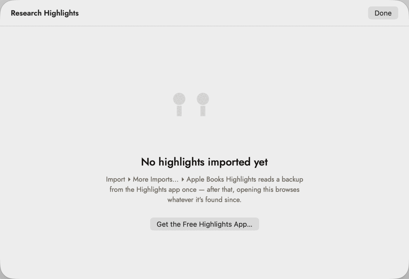 The Research Highlights sheet before any import: a title bar reading Research Highlights with a Done button, and a centred empty state — a greyed quotation-mark icon above the heading "No highlights imported yet", the line "Import ▸ More Imports… ▸ Apple Books Highlights reads a backup from the Highlights app once — after that, opening this browses whatever it's found since.", and a Get the Free Highlights App… button